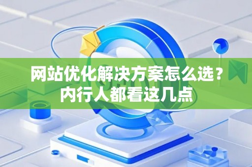 网站优化解决方案怎么选？内行人都看这几点