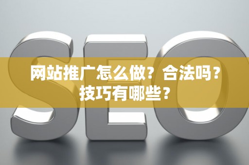 网站推广怎么做？合法吗？技巧有哪些？