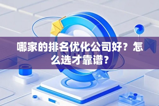 哪家的排名优化公司好？怎么选才靠谱？