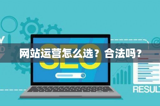 网站运营怎么选？合法吗？
