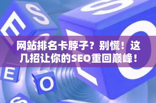 网站排名卡脖子？别慌！这几招让你的SEO重回巅峰！