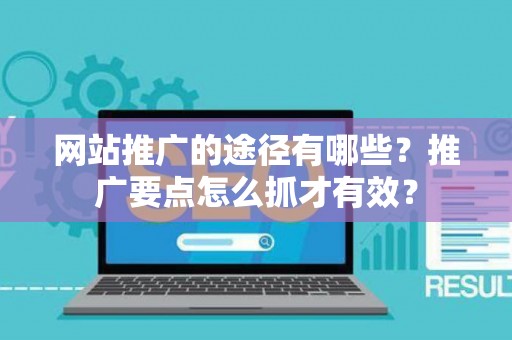 网站推广的途径有哪些？推广要点怎么抓才有效？