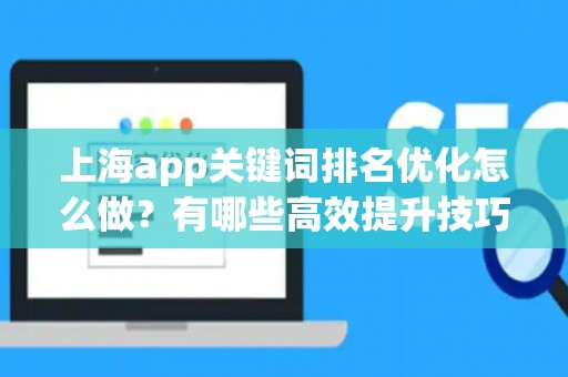 上海app关键词排名优化怎么做？有哪些高效提升技巧？