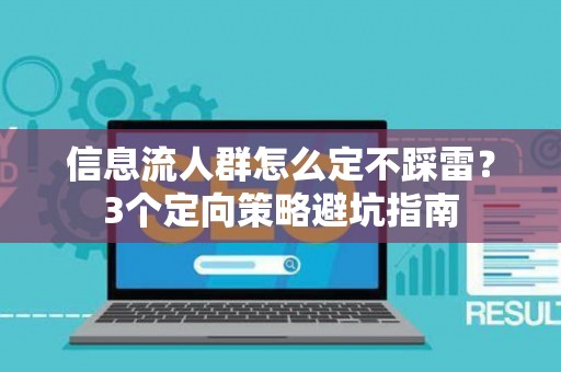 信息流人群怎么定不踩雷？3个定向策略避坑指南