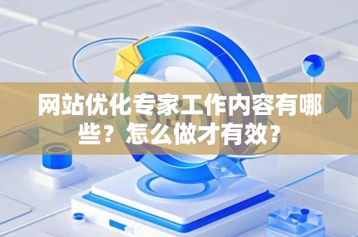 网站优化专家工作内容有哪些？怎么做才有效？