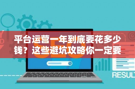 平台运营一年到底要花多少钱？这些避坑攻略你一定要知道！