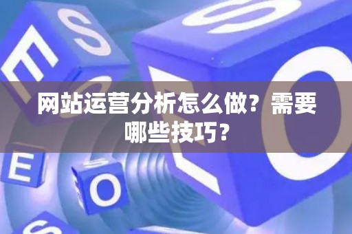 网站运营分析怎么做？需要哪些技巧？