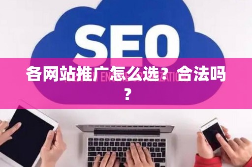 各网站推广怎么选？合法吗？