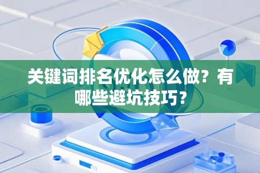 关键词排名优化怎么做？有哪些避坑技巧？