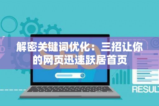 解密关键词优化：三招让你的网页迅速跃居首页