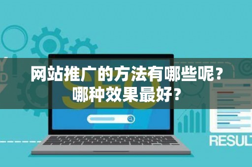 网站推广的方法有哪些呢？哪种效果最好？