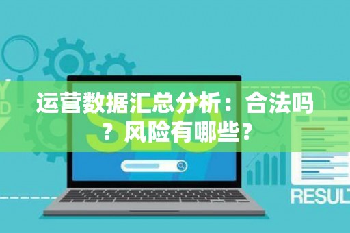 运营数据汇总分析：合法吗？风险有哪些？