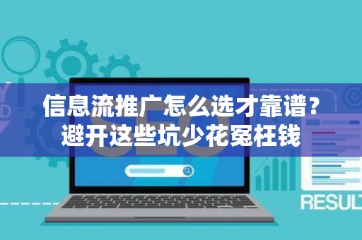 信息流推广怎么选才靠谱？避开这些坑少花冤枉钱