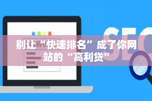 别让“快速排名”成了你网站的“高利贷”