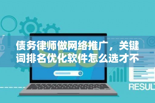 债务律师做网络推广，关键词排名优化软件怎么选才不被罚？