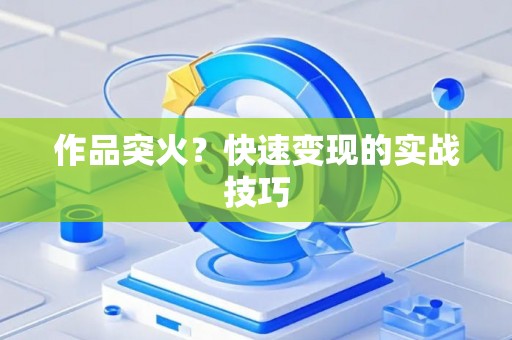 作品突火？快速变现的实战技巧