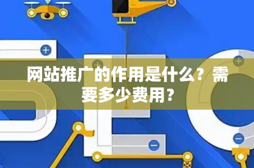 网站推广的作用是什么？需要多少费用？