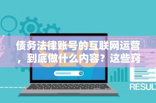 债务法律账号的互联网运营，到底做什么内容？这些窍门你得懂