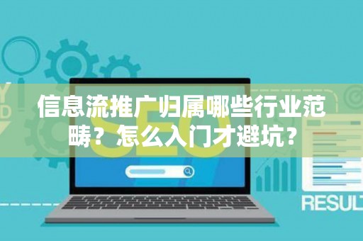 信息流推广归属哪些行业范畴？怎么入门才避坑？