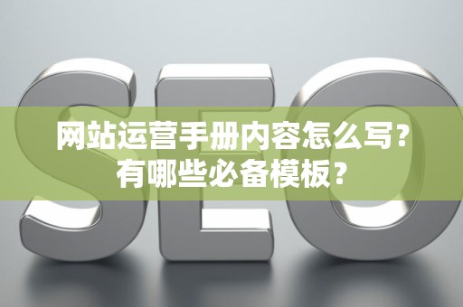 网站运营手册内容怎么写？有哪些必备模板？