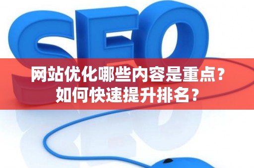 网站优化哪些内容是重点？如何快速提升排名？