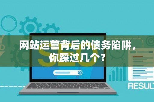 网站运营背后的债务陷阱，你踩过几个？