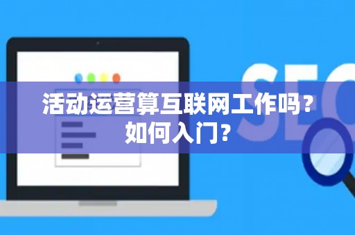 活动运营算互联网工作吗？如何入门？