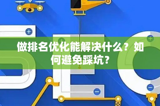 做排名优化能解决什么？如何避免踩坑？
