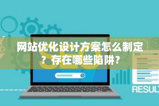 网站优化设计方案怎么制定？存在哪些陷阱？