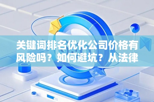 关键词排名优化公司价格有风险吗？如何避坑？从法律角度给你讲透