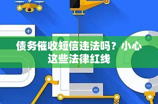 债务催收短信违法吗？小心这些法律红线