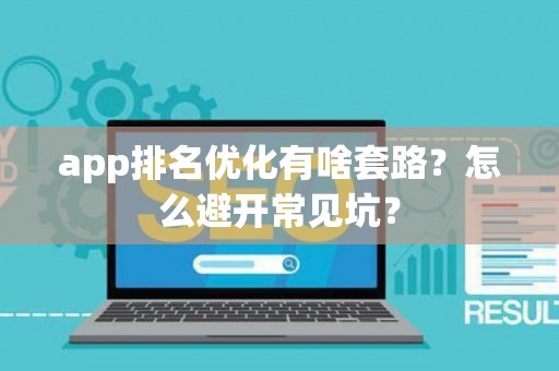 app排名优化有啥套路？怎么避开常见坑？