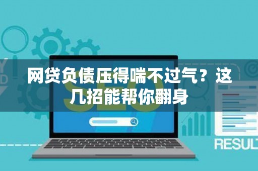 网贷负债压得喘不过气？这几招能帮你翻身