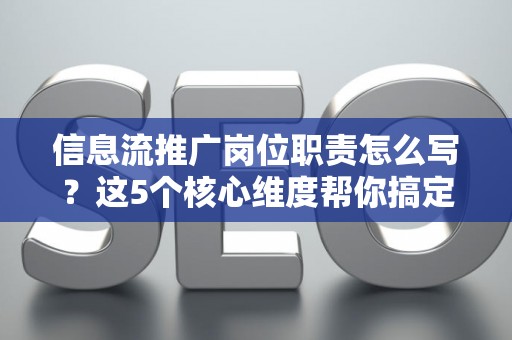 信息流推广岗位职责怎么写？这5个核心维度帮你搞定