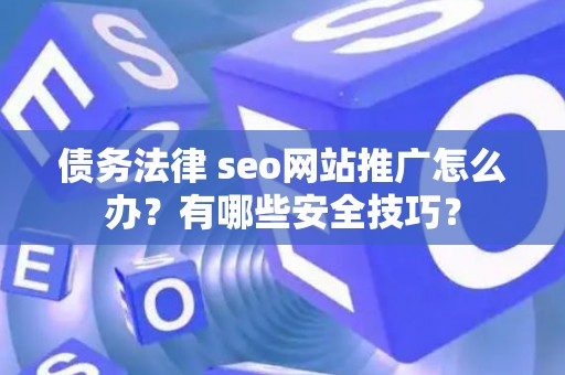 债务法律 seo网站推广怎么办？有哪些安全技巧？