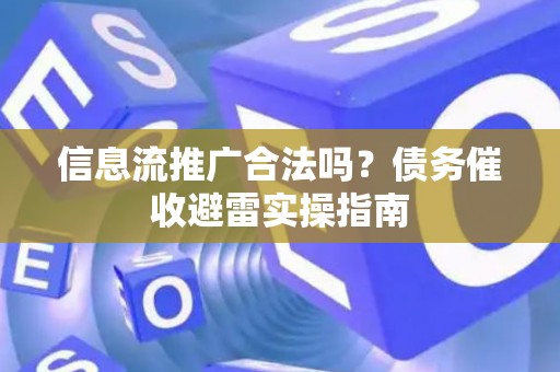 信息流推广合法吗？债务催收避雷实操指南