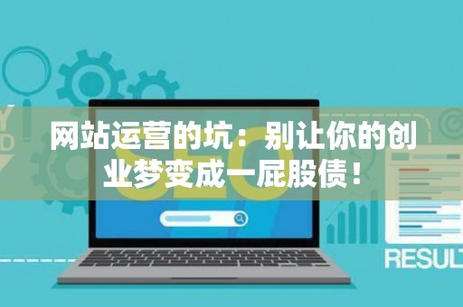 网站运营的坑：别让你的创业梦变成一屁股债！