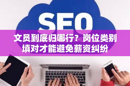 文员到底归哪行？岗位类别填对才能避免薪资纠纷