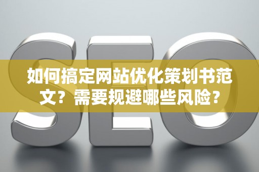 如何搞定网站优化策划书范文？需要规避哪些风险？