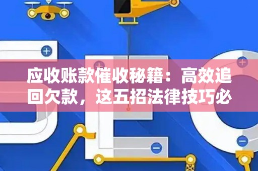 应收账款催收秘籍：高效追回欠款，这五招法律技巧必须学会！