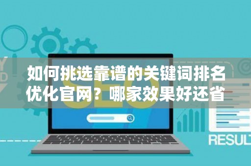 如何挑选靠谱的关键词排名优化官网？哪家效果好还省钱？